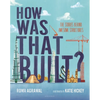 How Was That Built?: The Stories Behind Awesome Structures - Hardcover