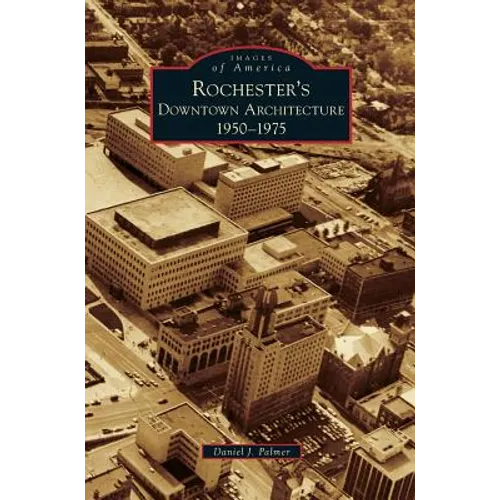 Rochester's Downtown Architecture: 1950-1975 - Hardcover