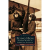 Flying High: Pioneer Women in American Aviation - Hardcover