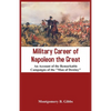 Military Career of Napoleon the Great - An Account of the Remarkable Campaigns of the "Man of Destiny" - Paperback