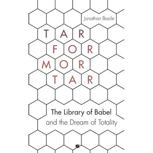 Tar for Mortar: "The Library of Babel" and the Dream of Totality - Paperback