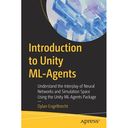 Introduction to Unity ML-Agents: Understand the Interplay of Neural Networks and Simulation Space Using the Unity ML-Agents Package - Paperback