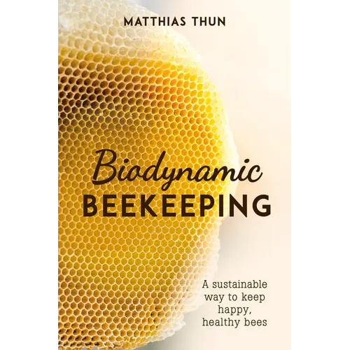 Biodynamic Beekeeping: A Sustainable Way to Keep Happy, Healthy Bees - Paperback