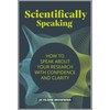 Scientifically Speaking: How to Speak about Your Research with Confidence and Clarity - Paperback