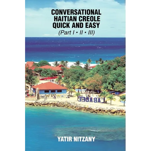 Conversational Haitian Creole Quick and Easy: The Most Innovative Technique to Learn the Haitian Creole Language, Kreyol - Paperback