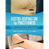 Electro-Acupuncture for Practitioners: Including New Techniques and How Acupuncture and Electro-Acupuncture Really Works Scientifically - Paperback