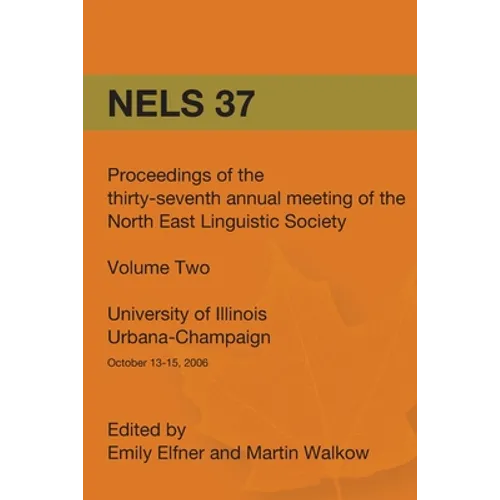 Nels 37: Proceedings of the 37th Annual Meeting of the North East Linguistic Society: Volume 2 - Paperback