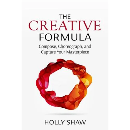 The Creative Formula: Compose, Choreograph, and Capture Your Masterpiece - Paperback