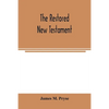 The restored New Testament: the Hellenic fragments, freed from the pseudo-Jewish interpolations, harmonized, and done into English verse and prose - Paperback