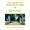 The Legacy of Windfields Farm: Turquoise and Gold, Bred in the Purple - Paperback