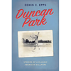 Duncan Park: Stories of a Classic American Ballpark - Paperback