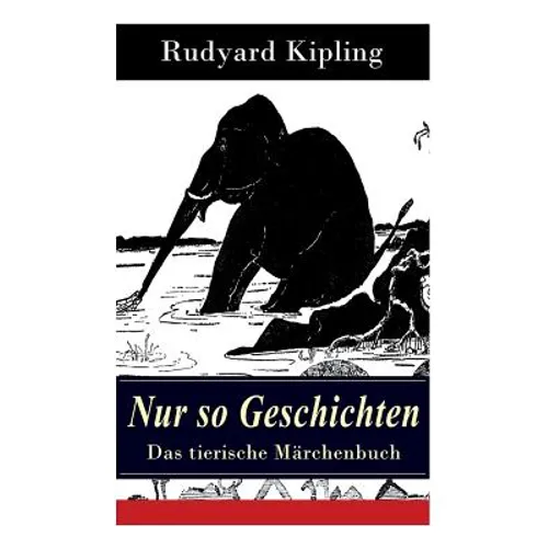 Nur so Geschichten - Das tierische Märchenbuch: Mit Originalillustrationen: Wie der Leopard zu seinen Flecken kam, Der Elefantenjunge, Der Ursprung de - Paperback