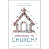 Who Needs the Church?: Why We Need the Church (and Why the Church Needs Us) - Hardcover