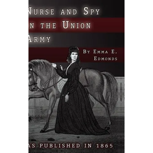 Nurse and Spy in the Union Army: The Adventures and Experiences of a Woman in the Hospitals, Camps, and Battlefields. - Hardcover