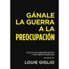Gánale La Guerra a la Preocupación: Cultiva Un Corazón En Paz Y Una Mente Confiada - Paperback