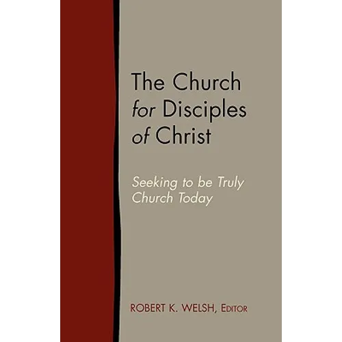 The Church for Disciples of Christ: Seeking to Be Truly Church Today - Paperback