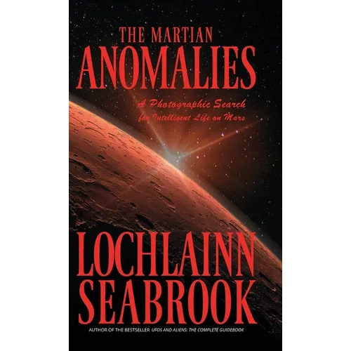 The Martian Anomalies: A Photographic Search for Intelligent Life on Mars - Hardcover