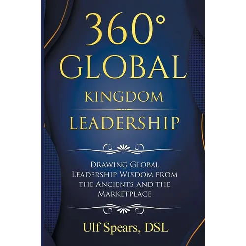 360' Global Kingdom Leadership: Drawing Global Leadership Wisdom from the Ancients and the Marketplace - Paperback