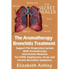 The Aromatherapy Bronchitis Treatment: Support the Respiratory System with Essential Oils and Holistic Medicine for COPD, Emphysema, Acute and Chronic - Paperback