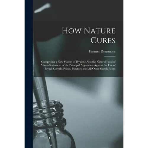 How Nature Cures [electronic Resource]: Comprising a New System of Hygiene Also the Natural Food of Man a Statement of the Principal Arguments Against - Paperback