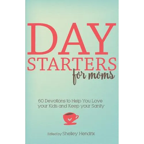 Day Starters for Moms: 60 Devotions to Help You Love your Kids and Keep your Sanity - Paperback