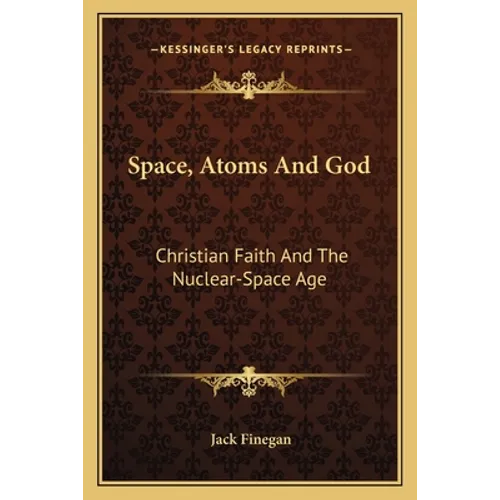 Space, Atoms And God: Christian Faith And The Nuclear-Space Age - Paperback