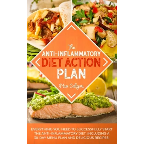 The Anti-Inflammatory Diet Action Plan: Everything You Need to Successfully Start the Anti-Inflammatory Diet; Including a 30-Day Menu Plan and Delicio - Paperback