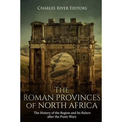 The Roman Provinces of North Africa: The History of the Region and Its Rulers after the Punic Wars - Paperback