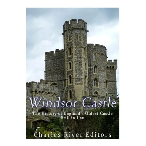 Windsor Castle: The History of England's Oldest Castle Still In Use - Paperback