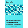 Performing Feminism Self/Maintenance: in Contemporary Art and Society - Paperback