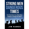Strong Men Dangerous Times: Five Essentials Every Man Must Possess to Change His World - Paperback