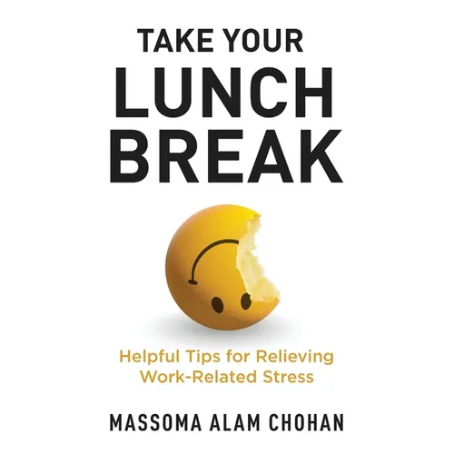 Take Your Lunch Break: Helpful Tips for Relieving Work-Related Stress - Paperback