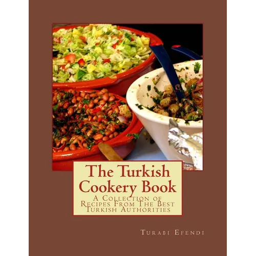 The Turkish Cookery Book: A Collection of Recipes From The Best Turkish Authorities - Paperback