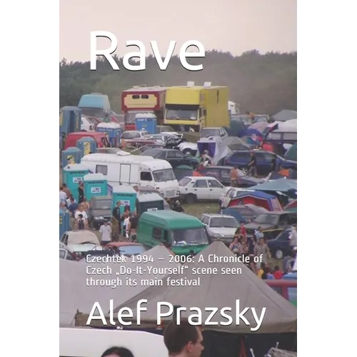 Rave: Czechtek 1994 - 2006: A Chronicle of Czech "Do-It-Yourself scene seen through its main festival - Paperback