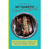 My Diabetic Diet Cookbook: 50 Amazing Meat, Seafood & Vegetable Diabetic Recipes - Paperback