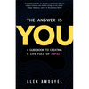The Answer Is You: A Guidebook to Creating a Life Full of Impact (Leadership Book, Change the Way You Think) - Hardcover