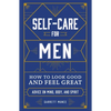 Self-Care for Men: How to Look Good and Feel Great - Hardcover