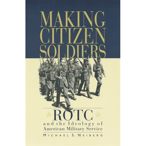 Making Citizen-Soldiers: Rotc and the Ideology of American Military Service - Paperback