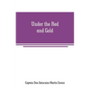 Under the Red and Gold: Being Notes and Recollections of the Siege of Baler - Paperback