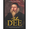 John Dee: The Life and Legacy of the English Occultist, Alchemist, and Philosopher Who Became Queen Elizabeth I's Spiritual Advisor - Paperback