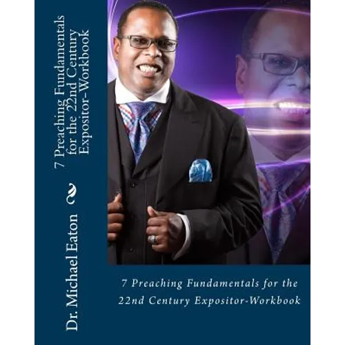 7 Preaching Fundamentals for the 22nd Century Expositor (Workbook): A Biblical Look at Expository Preaching and Teaching That Will Last Through the Ag - Paperback
