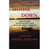 Moose Down: Rob McNabb & Samantha Williams Wildlife Crime Thriller #4 - Paperback