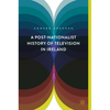 A Post-Nationalist History of Television in Ireland - Hardcover