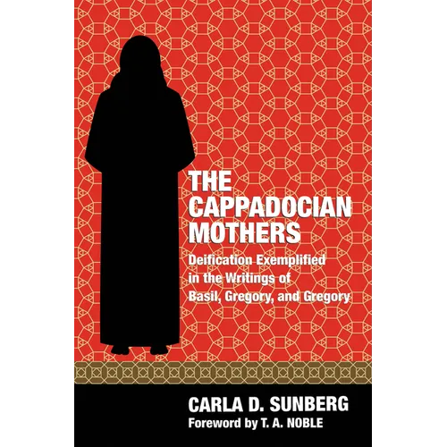 The Cappadocian Mothers: Deification Exemplified in the Writings of Basil, Gregory, and Gregory - Hardcover