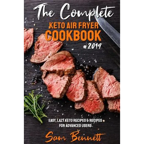 The Complete Keto Air Fryer Cookbook #2019: Easy, Lazy Keto Recipes & Recipes for Advanced Users - Paperback