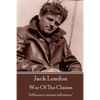 Jack London - War Of The Classes: "Affluence means influence." - Paperback
