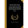 With the World's People: An Account of the Ethnic Origin, Primitive Estate, Early Migrations, Social Evolution, and Present Conditions and Prom - Paperback