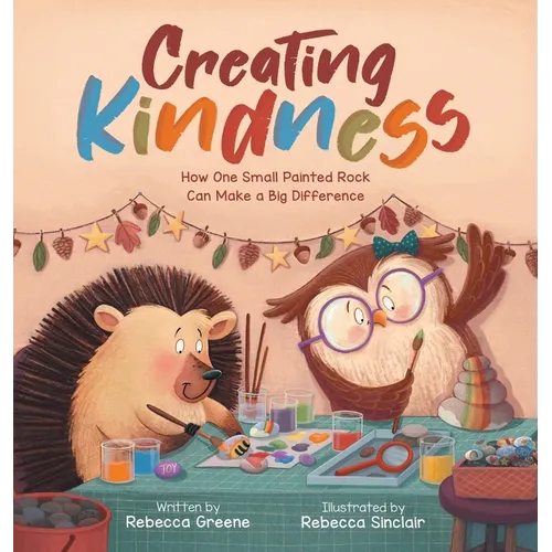 Creating Kindness: How One Small Painted Rock Can Make a Big Difference - Hardcover