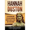 Hannah Duston: A Captivating Guide to the First American Woman to Have a Statue Built in Her Honor - Paperback