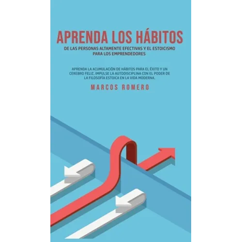 Aprenda los hábitos de las personas altamente efectivas y el estoicismo para los emprendedores: Aprenda la acumulación de hábitos para el éxito y un c - Hardcover